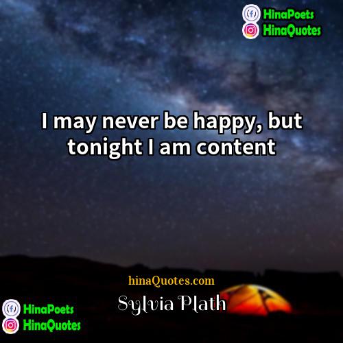 Sylvia Plath Quotes | I may never be happy, but tonight